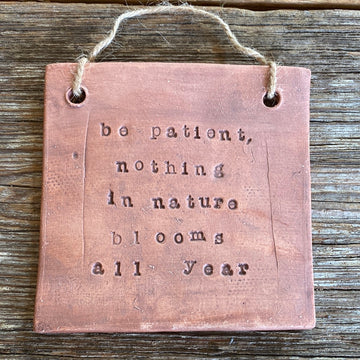 Be Patient Nothing in Nature Blooms All Year Text Tile