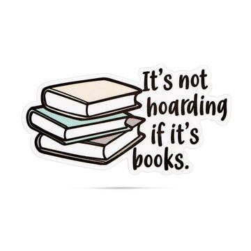 It's Not Hoarding If It's Books Sticker