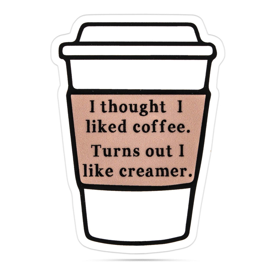 I Thought I Liked Coffee, Turns Out I Like Creamer Stickers
